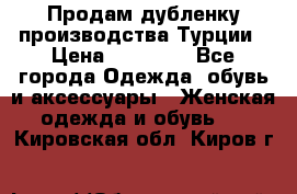 Продам дубленку производства Турции › Цена ­ 25 000 - Все города Одежда, обувь и аксессуары » Женская одежда и обувь   . Кировская обл.,Киров г.